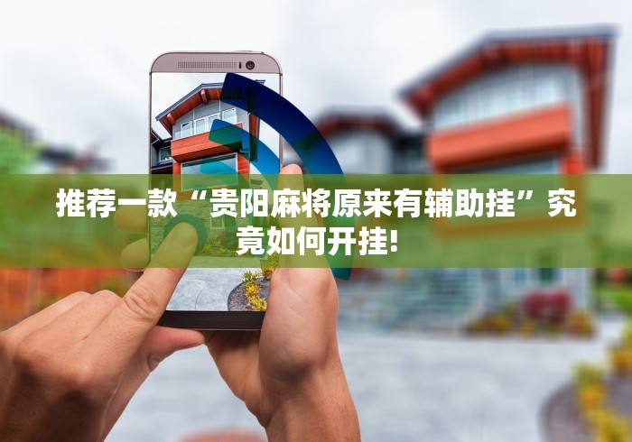 推荐一款“贵阳麻将原来有辅助挂”究竟如何开挂!