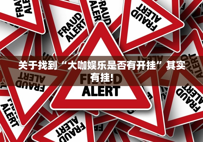 关于找到“大咖娱乐是否有开挂”其实有挂!