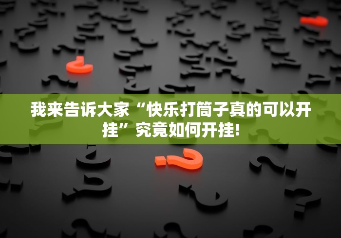 我来告诉大家“快乐打筒子真的可以开挂”究竟如何开挂!