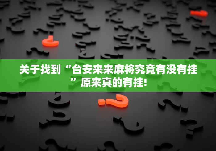 关于找到“台安来来麻将究竟有没有挂”原来真的有挂! 关于找到“台安来来麻将究竟有没有挂”原来真的有挂!