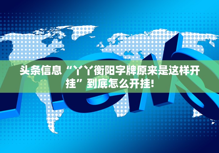 头条信息“丫丫衡阳字牌原来是这样开挂”到底怎么开挂! 头条信息“丫丫衡阳字牌原来是这样开挂”到底怎么开挂!