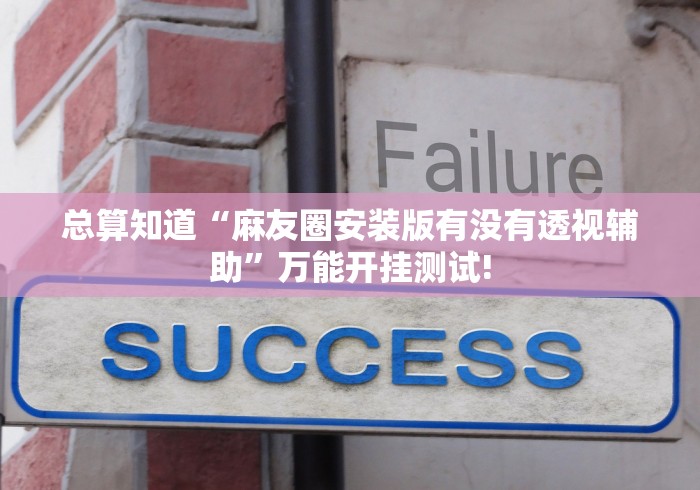 总算知道“麻友圈安装版有没有透视辅助”万能开挂测试!