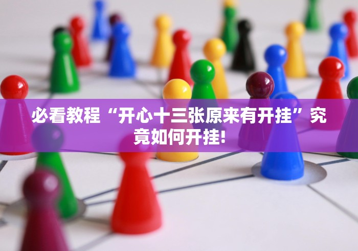 必看教程“开心十三张原来有开挂”究竟如何开挂!