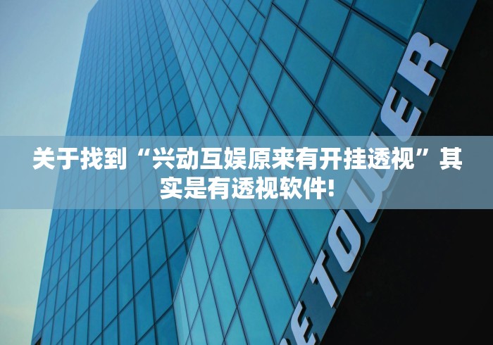 关于找到“兴动互娱原来有开挂透视”其实是有透视软件!