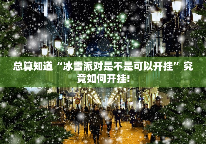 总算知道“冰雪派对是不是可以开挂”究竟如何开挂!