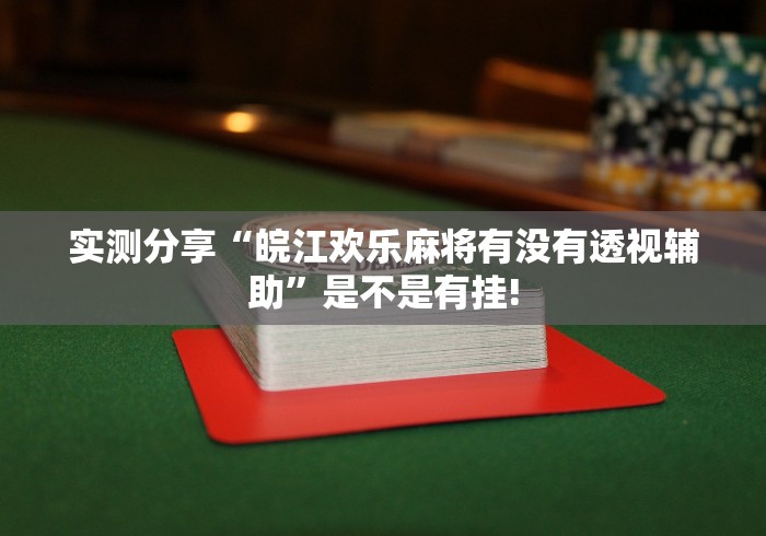 实测分享“皖江欢乐麻将有没有透视辅助”是不是有挂!