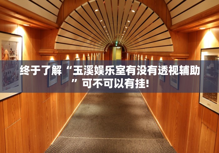 终于了解“玉溪娱乐室有没有透视辅助”可不可以有挂!