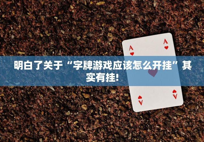 明白了关于“字牌游戏应该怎么开挂”其实有挂!