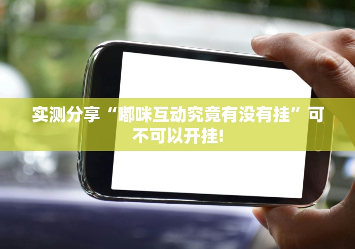 实测分享“嘟咪互动究竟有没有挂”可不可以开挂!