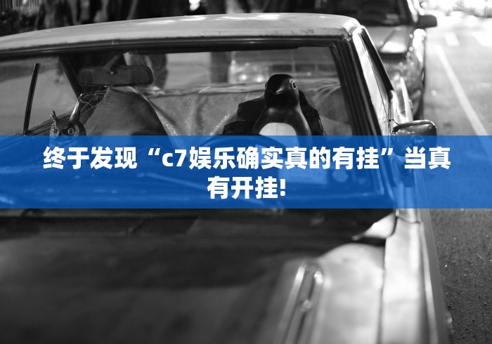 终于发现“c7娱乐确实真的有挂”当真有开挂!