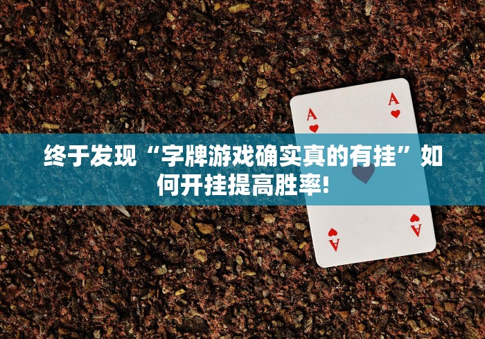 终于发现“字牌游戏确实真的有挂”如何开挂提高胜率!