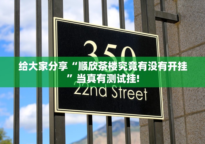 给大家分享“顺欣茶楼究竟有没有开挂”当真有测试挂!