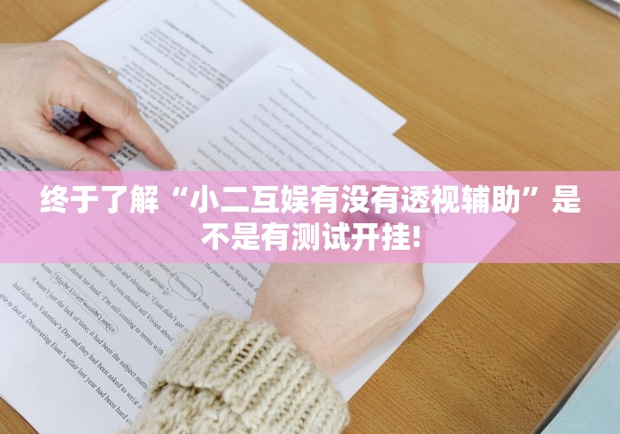 终于了解“小二互娱有没有透视辅助”是不是有测试开挂!