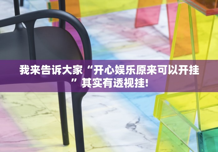 我来告诉大家“开心娱乐原来可以开挂”其实有透视挂!