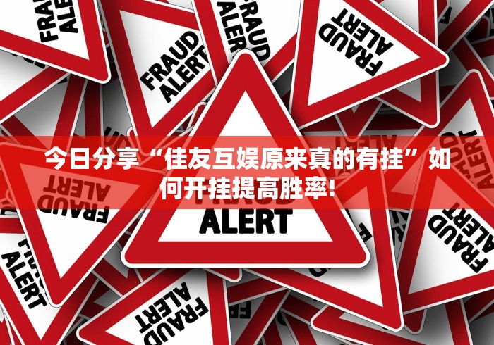 今日分享“佳友互娱原来真的有挂”如何开挂提高胜率!