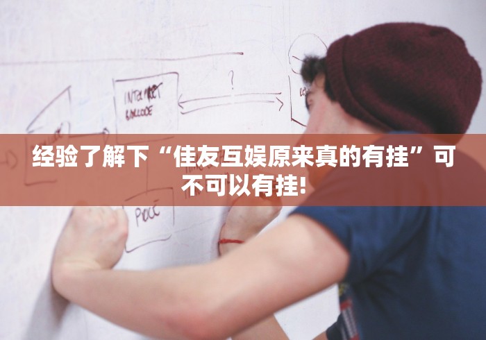 经验了解下“佳友互娱原来真的有挂”可不可以有挂!