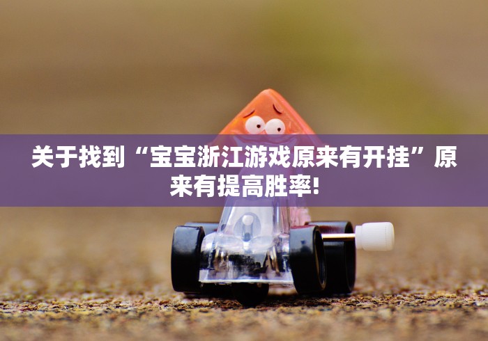 关于找到“宝宝浙江游戏原来有开挂”原来有提高胜率!