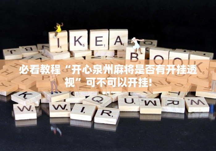 必看教程“开心泉州麻将是否有开挂透视”可不可以开挂!