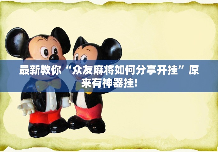 最新教你“众友麻将如何分享开挂”原来有神器挂!