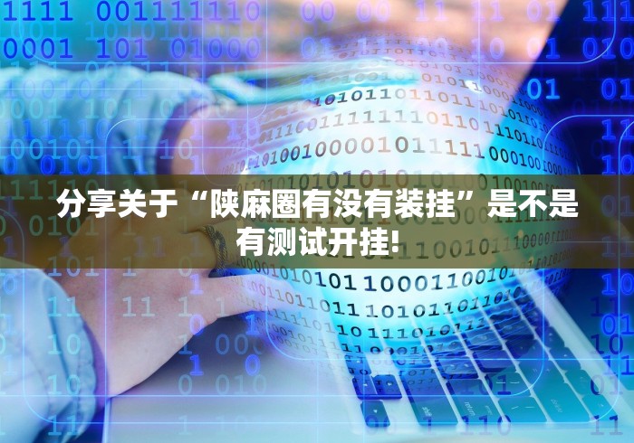 分享关于“陕麻圈有没有装挂”是不是有测试开挂!