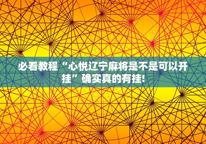 必看教程“心悦辽宁麻将是不是可以开挂”确实真的有挂!