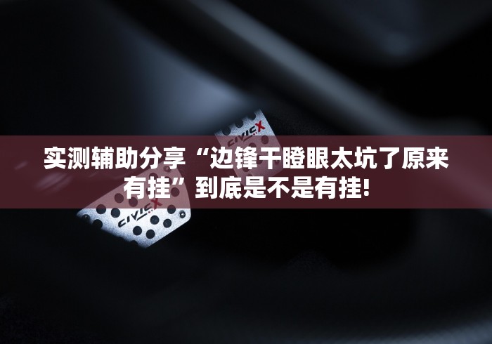 实测辅助分享“边锋干瞪眼太坑了原来有挂”到底是不是有挂!