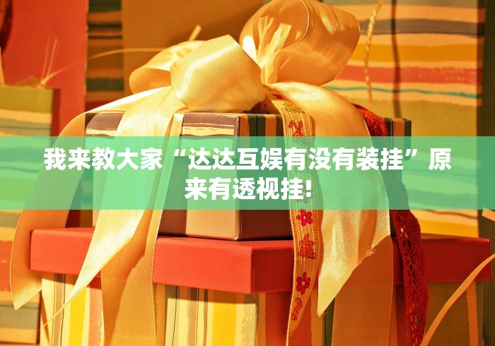 我来教大家“达达互娱有没有装挂”原来有透视挂! 我来教大家“达达互娱有没有装挂”原来有透视挂!