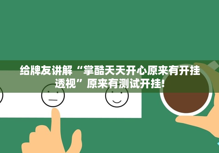 给牌友讲解“掌酷天天开心原来有开挂透视”原来有测试开挂!