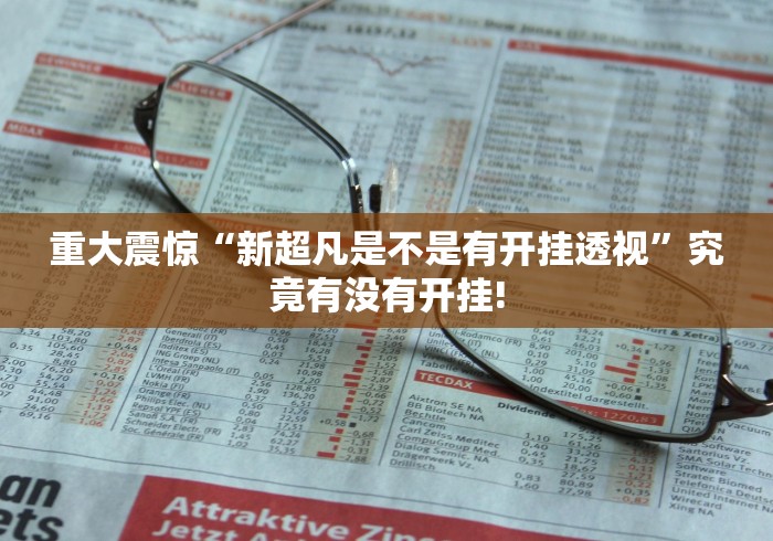 重大震惊“新超凡是不是有开挂透视”究竟有没有开挂!