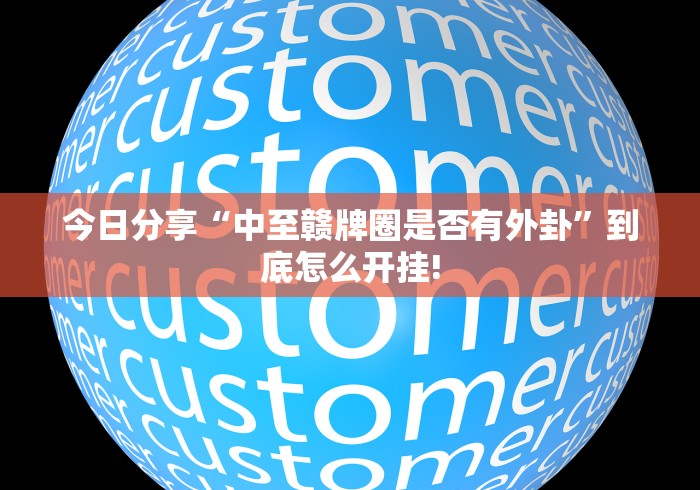 今日分享“中至赣牌圈是否有外卦”到底怎么开挂! 今日分享“中至赣牌圈是否有外卦”到底怎么开挂!