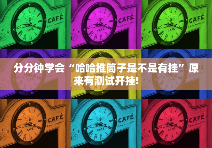 分分钟学会“哈哈推筒子是不是有挂”原来有测试开挂!