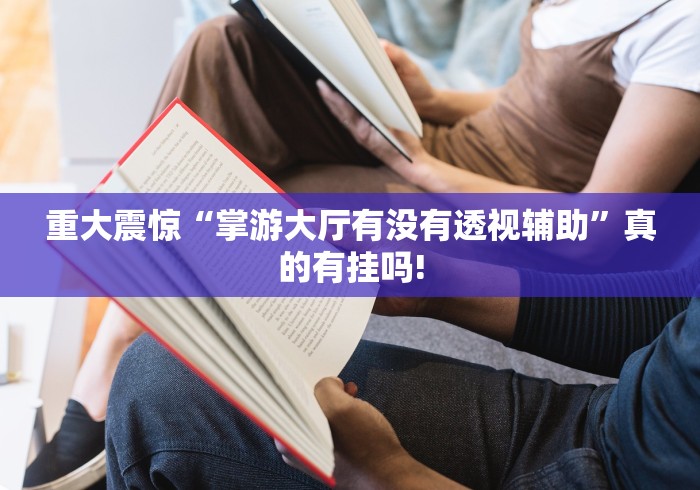 重大震惊“掌游大厅有没有透视辅助”真的有挂吗! 重大震惊“掌游大厅有没有透视辅助”真的有挂吗!