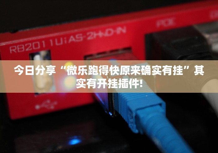 今日分享“微乐跑得快原来确实有挂”其实有开挂插件! 今日分享“微乐跑得快原来确实有挂”其实有开挂插件!