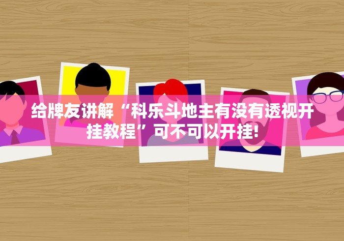 给牌友讲解“科乐斗地主有没有透视开挂教程”可不可以开挂!
