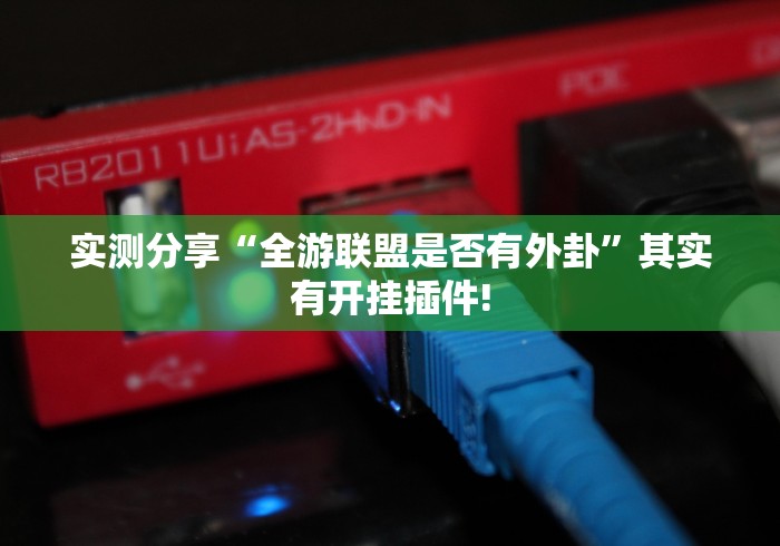 实测分享“全游联盟是否有外卦”其实有开挂插件!