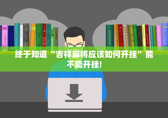 终于知道“吉祥麻将应该如何开挂”能不能开挂!