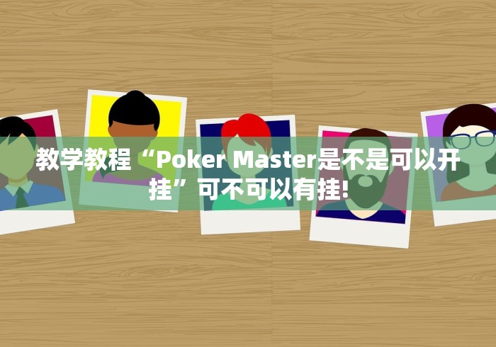 教学教程“Poker Master是不是可以开挂”可不可以有挂! 教学教程“Poker Master是不是可以开挂”可不可以有挂!