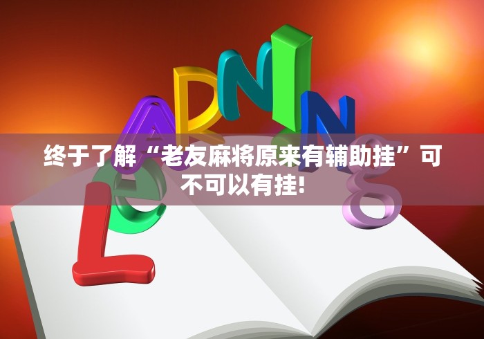 终于了解“老友麻将原来有辅助挂”可不可以有挂!