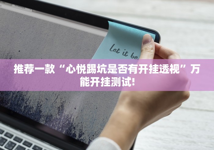 推荐一款“心悦踢坑是否有开挂透视”万能开挂测试!