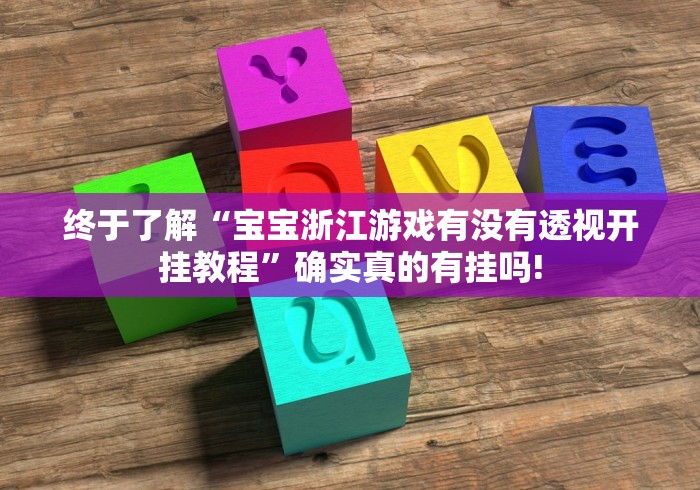 终于了解“宝宝浙江游戏有没有透视开挂教程”确实真的有挂吗!