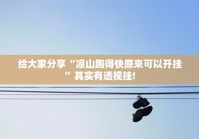 给大家分享“凉山跑得快原来可以开挂”其实有透视挂!