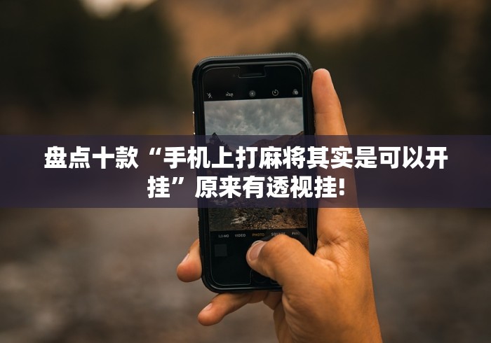 盘点十款“手机上打麻将其实是可以开挂”原来有透视挂!