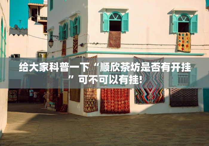 给大家科普一下“顺欣茶坊是否有开挂”可不可以有挂!