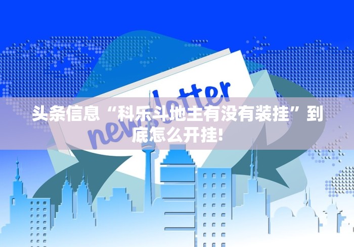 头条信息“科乐斗地主有没有装挂”到底怎么开挂!