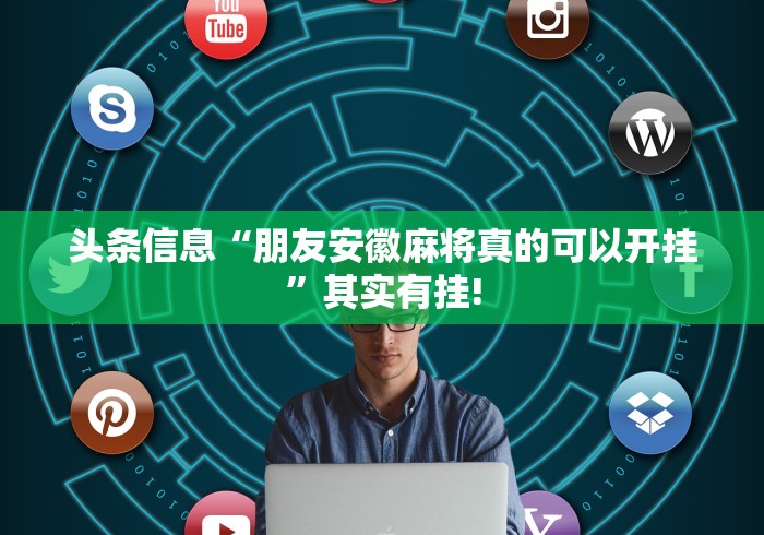 头条信息“朋友安徽麻将真的可以开挂”其实有挂!