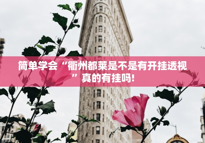 简单学会“衢州都莱是不是有开挂透视”真的有挂吗!