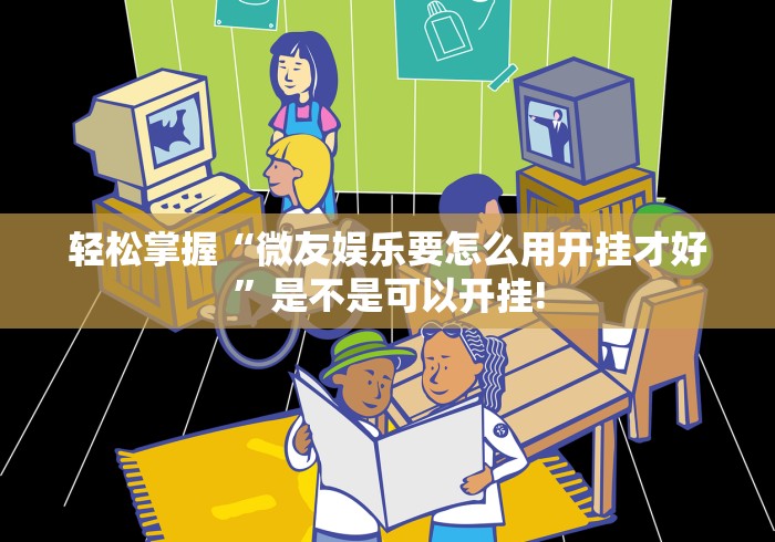 轻松掌握“微友娱乐要怎么用开挂才好”是不是可以开挂!
