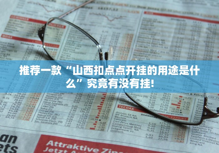 推荐一款“山西扣点点开挂的用途是什么”究竟有没有挂! 推荐一款“山西扣点点开挂的用途是什么”究竟有没有挂!