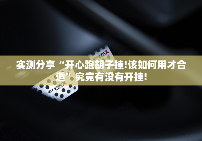 实测分享“开心跑胡子挂!该如何用才合适”究竟有没有开挂!