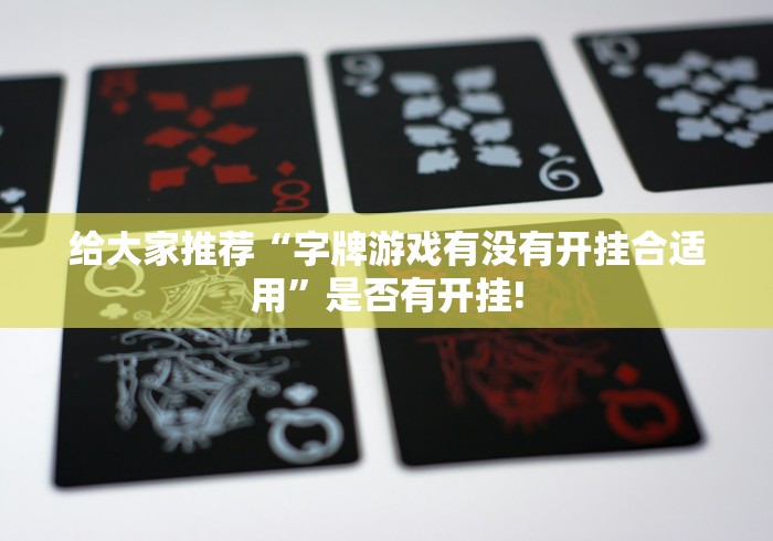 给大家推荐“字牌游戏有没有开挂合适用”是否有开挂!